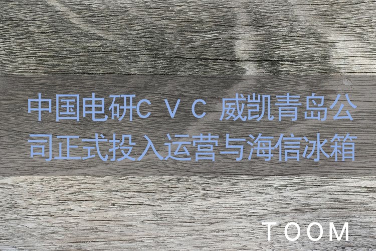 网络舆情分析：中国电研CVC威凯青岛公司正式投入运营与海信冰箱等达成联合研究合作意向