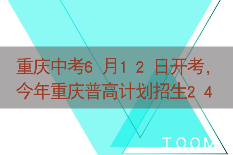 重庆中考6月12日开考，今年重庆普高计划招生24万人
